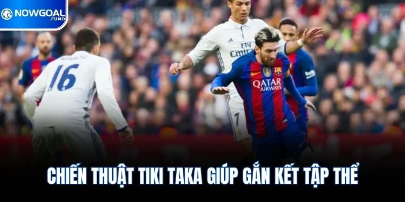 Chiến thuật Tiki Taka giúp gắn kết tập thể