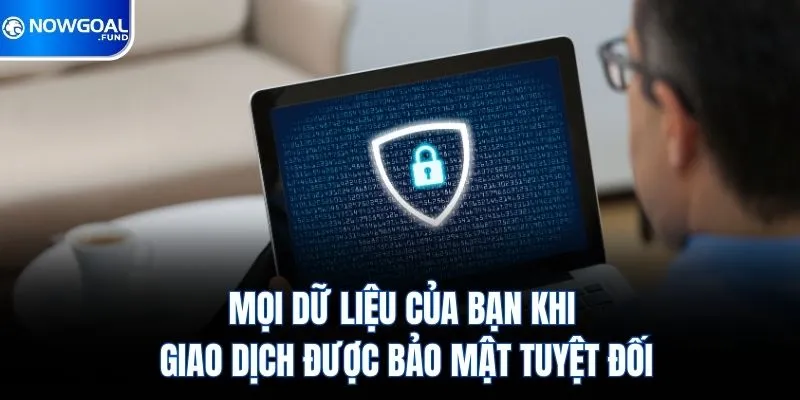 Mọi dữ liệu của bạn khi giao dịch được bảo mật tuyệt đối