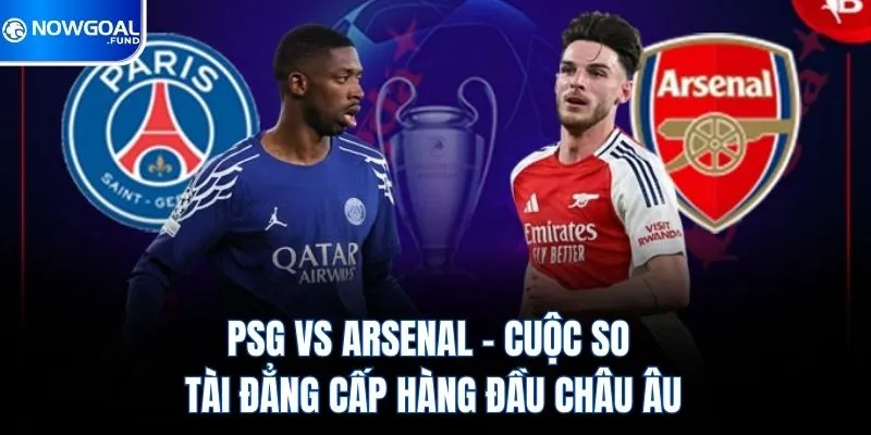 Psg Vs Arsenal – Cuộc So Tài Đẳng Cấp Hàng Đầu Châu Âu