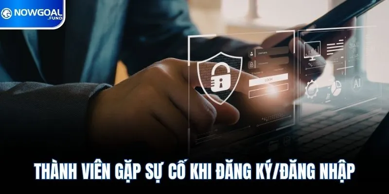 Thành viên gặp sự cố khi đăng ký/đăng nhập