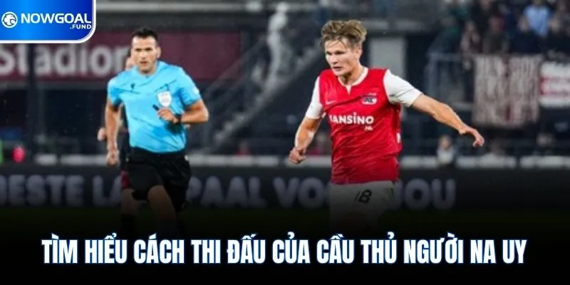 Tìm hiểu cách thi đấu của cầu thủ người Na Uy