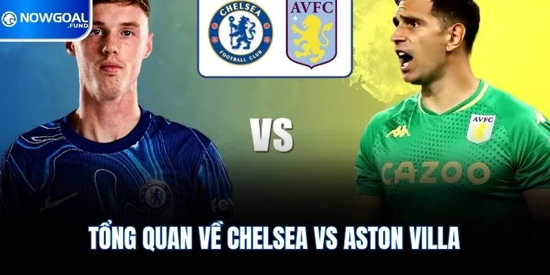 Tổng quan về Chelsea vs Aston Villa